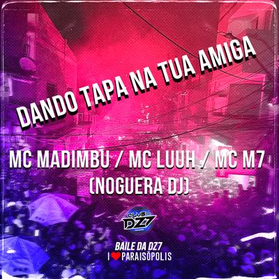 Dando Tapa na Tua Amiga By Mc Madimbu, MC Luuh, MC M7, Noguera DJ's cover