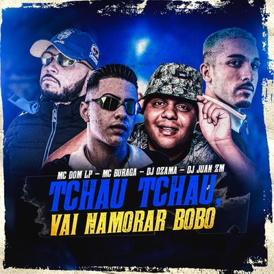 Tchau Tchau, Vai Namorar Bobo By DJ Juan ZM, DJ OZAMA, MC Buraga, Mc Dom Lp's cover