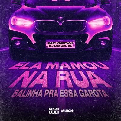 Ela Mamou na Rua - Balinha pra Essa Garota By MC Gedai, DJ Miguel ZL's cover