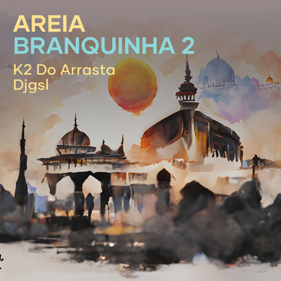 Areia Branquinha 2 By k2 do arrasta, DjGsl's cover