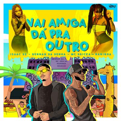 Vai Amiga Dá Pra Outro (feat. Mc Naninha) By Mc Dricka, Rennan da Penha, Dj Isaac 22, mc naninha's cover