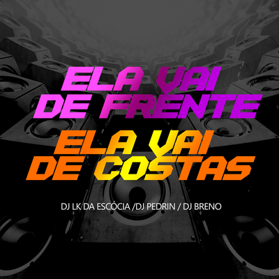 ELA VAI DE FRENTE ELA VAI DE COSTAS By DJ Pedrin, DJ Breno, Dj LK da Escócia, Dj Créu, Mc Gw's cover