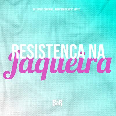 Resistencia na Jaqueira By Dj Miltinho, DJ ULISSES COUTINHO, mc pl alves's cover
