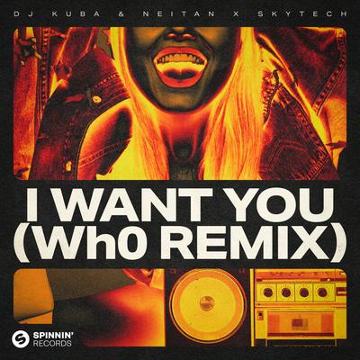 I Want You (Wh0’s Festival Remix) By DJ Kuba, Neitan, Skytech, Wh0's cover