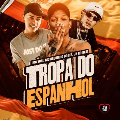 Tropa do Espanhol By MC Yuri, Mc Neguinho do ITR, JK NO BEAT, Love Funk's cover
