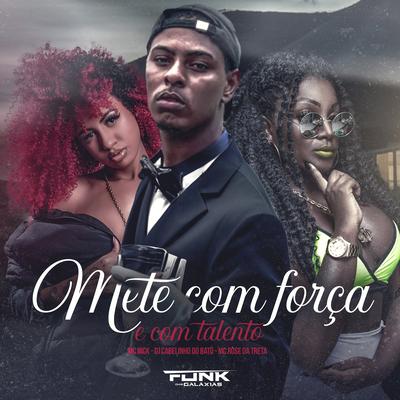 Mete Com Força e Com Talento By Mc Nick, Mc Rose da Treta, DjCabelinho Do Batô's cover