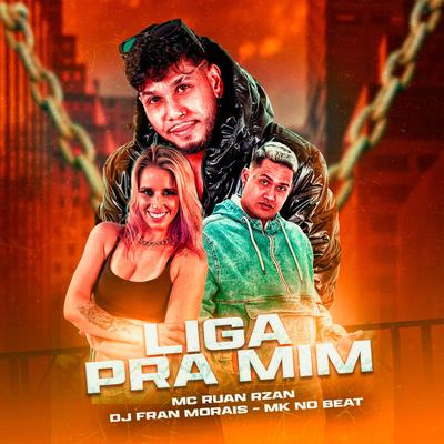 Liga pra Mim By DJ Fran Morais, MK no Beat, MC RUAN RZAN's cover