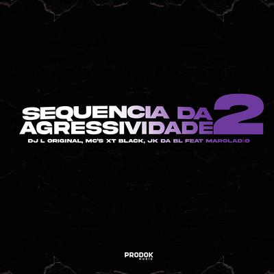Sequencia da Agressividade 2 By DJ L Original, MC XT Bleck, MC JK Da BL, Mc Maroladão, Prodok Music's cover