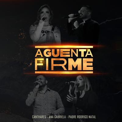 Aguenta Firme By Canthares, Padre Rodrigo Natal, Ana Gabriela's cover