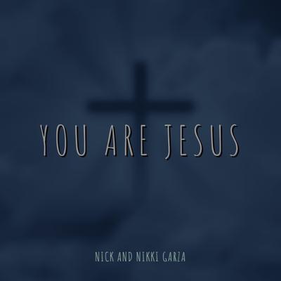 You Are Jesus By Nick and Nikki Garza's cover