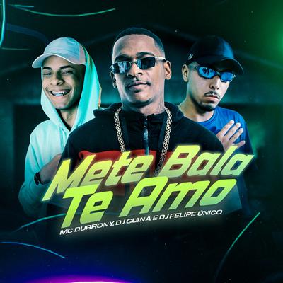 Mete Bala Te Amo By DJ Felipe Único, MC Durrony, DJ Guina's cover