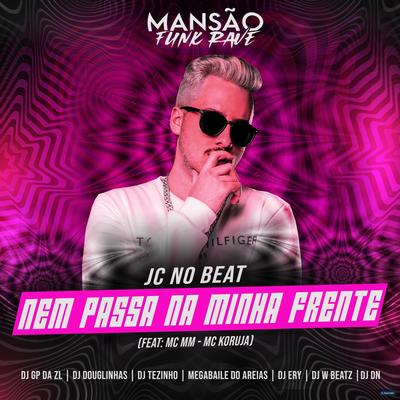Nem Passa na Minha Frente (feat. MC MM, Mc Koruja, DJ DN, DJ Ery, Dj W-Beatz, DJ Douglinhas, Megabaile Do Areias, GP DA ZL & MANSÃO FUNK RAVE) (feat. MC MM, Mc Koruja, DJ DN, DJ Ery, Dj W-Beatz, DJ Douglinhas, Megabaile Do Areias, GP DA ZL & MANSÃO FUNK RAVE) (Mansão Funk Rave) By JC NO BEAT, MC MM, Mc Koruja, DJ DN, DJ Ery, Dj W-Beatz, DJ Douglinhas, Megabaile Do Areias, GP DA ZL, MANSÃO FUNK RAVE's cover