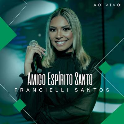 Amigo Espírito Santo (Ao Vivo) By Francielli Santos's cover