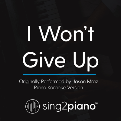 I Won't Give Up (Originally Performed By Jason Mraz) (Piano Karaoke Version) By Sing2Piano's cover