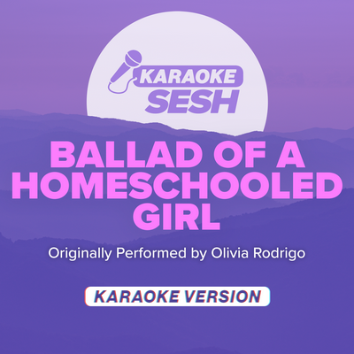 ballad of a homeschooled girl (Originally Performed by Olivia Rodrigo) (Karaoke Version) By karaoke SESH's cover