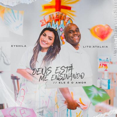 Deus Está me Ensinando / Ele é o Amor By Eyshila, Lito Atalaia's cover