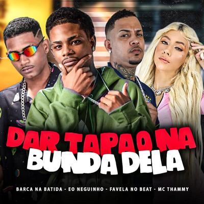 Dar Tapão na Bunda Dela (feat. Thammy & Eo Neguinho) (feat. Thammy & Eo Neguinho) By Favela no Beat, Barca Na Batida, Thammy, eo neguinho's cover