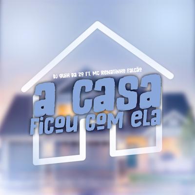 A Casa Ficou Com Ela By DJ Guih Da ZO, MC Renatinho Falcão's cover