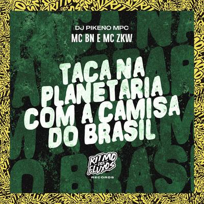 Taca na Planetaria Com a Camisa do Brasil By MC BN, MC ZKW, Dj Pikeno Mpc's cover