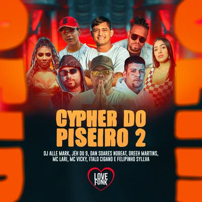 Cypher do Piseiro 2 By DJ Alle Mark, DJ Jéh Du 9, Dan Soares NoBeat, DREEH MARTINS, Mc Lari, MC Vicky, Italo Cigano, Mc Felipinho Syllva's cover