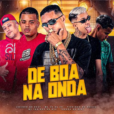De Boa na Onda By Mc CH Da Z.O, Lekinho no Beat, Pedrinho Do Recife, Trovão no Beat, MC Fabinho da OSK's cover