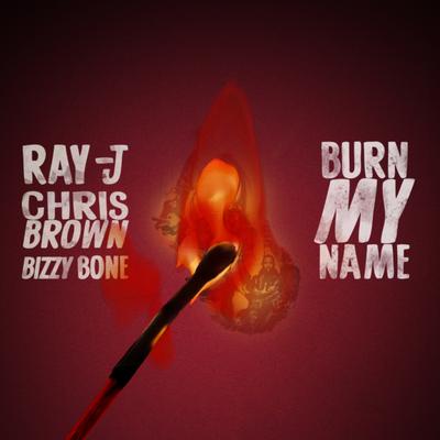 Burn My Name By Chris Brown, Ray J, Bizzy Bone's cover