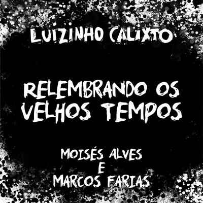 Relembrando os Velhos Tempos By Luizinho Calixto, Moisés Alves, Marcos Farias's cover