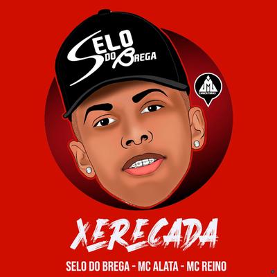 Xerecada (feat. Mc Alata & Mc Reino) (feat. Mc Alata & Mc Reino) By Selo do Brega, Mc Alata, MC Reino's cover