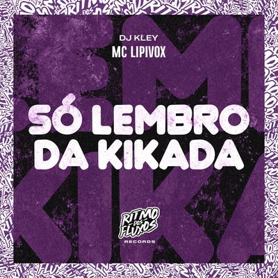 Só Lembro da Kikada By MC Lipivox, DJ Kley's cover