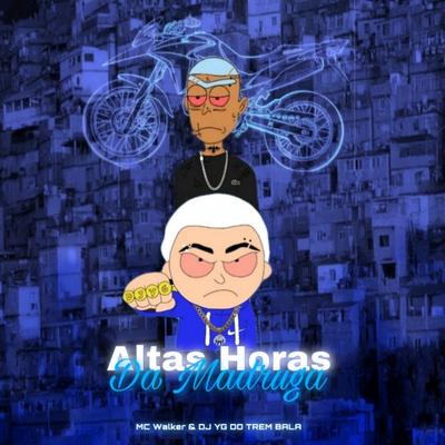 ALTAS HORAS DA MADRUGA By Mc Walker, DJ YG DO TREM BALA OFICIAL's cover