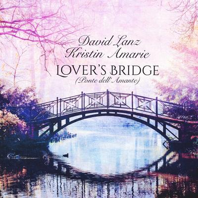 Lover’s Bridge (Ponte Dell’amante) [feat. Charlie Bisharat & Cameron Stone] By David Lanz, Kristin Amarie, Charlie Bisharat, Cameron Stone's cover