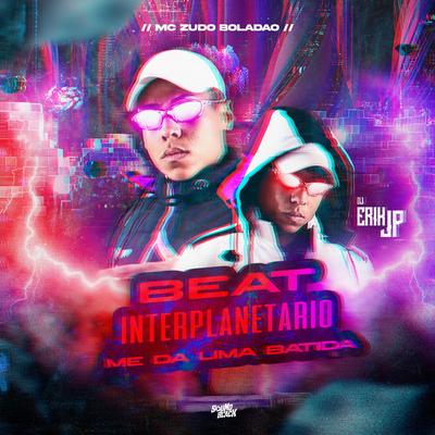 Beat Interplanetario - Me da uma Batida By DJ Erik JP, MC Zudo Boladão's cover