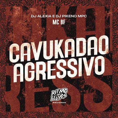 Cavukadão Agressivo By MC BF, Dj Alexia, Dj Pikeno Mpc's cover