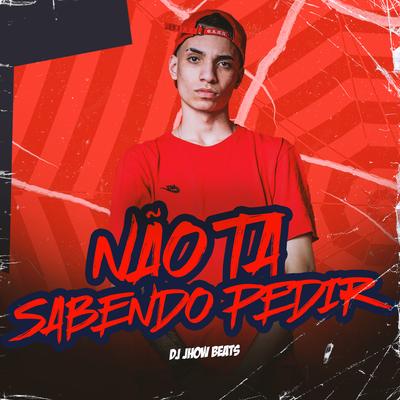 Não Ta Sabendo Pedir By DJ JHOW BEATS's cover