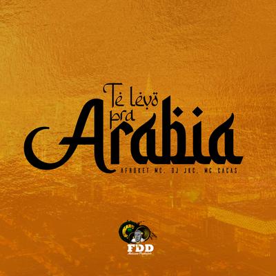 Te Levo pra Arabia By AFROKET, MC Cacas, dj jkc's cover