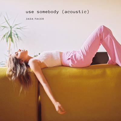 Use Somebody (Acoustic) By Jada Facer's cover