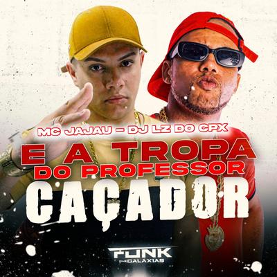 É a Tropa do Professor Caçador By Mc Jajau, DJ LZ do Cpx's cover