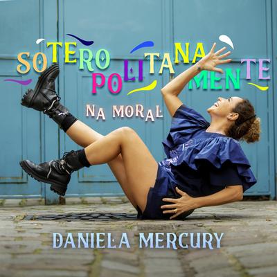 Soteropolitanamente Na Moral By Daniela Mercury's cover