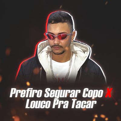 Prefiro Segurar Copo X Louco Pra Tacar By DJ FEER's cover