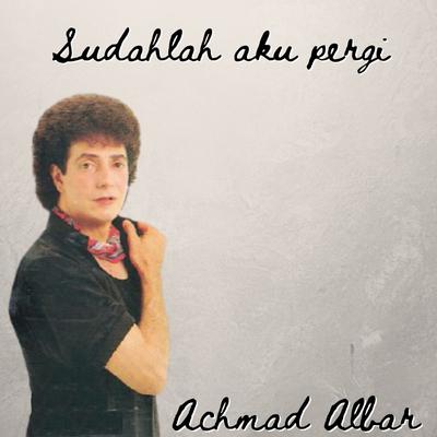 Sudahlah Aku Pergi By Achmad Albar's cover