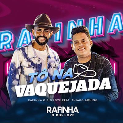 Tô na Vaquejada (feat. Thiago Aquino) By Rafinha o Big Love, Thiago Aquino's cover