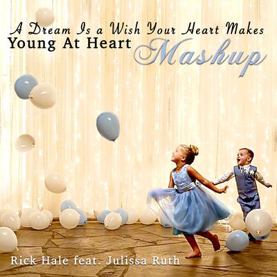 A Dream Is a Wish Your Heart Makes / Young at Heart (Mash-Up) [feat. Julissa Ruth] By Rick Hale, Julissa Ruth's cover