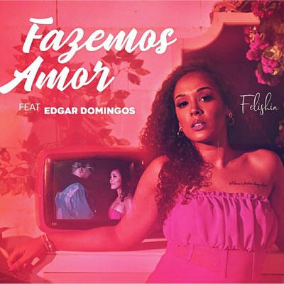 Fazemos Amor (feat. Edgar Domingos) By Felishia, Edgar Domingos's cover