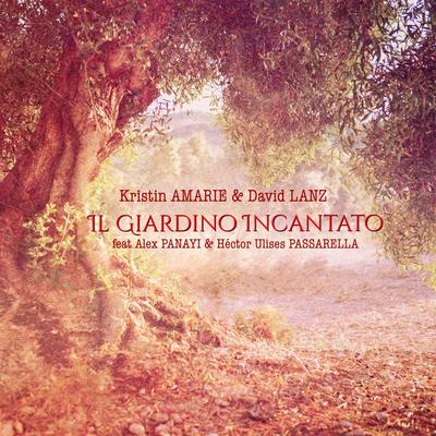 Il Giardino Incantato (feat. Alex Panayi & Héctor Ulises Passarella) By Kristin Amarie, David Lanz, Alex Panayi, Hèctor Ulises Passarella's cover