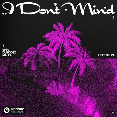 I Don't Mind (feat. Selva) By VINAI, Dubdogz, Malou, Selva's cover