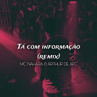 TÁ COM INFORMAÇÃO (Remix) By ARTHUR DE AFC, MC NAHARA's cover