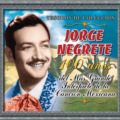 Tesoros de Colección - Jorge Negrete - 100 Años Del Más Grande Intérprete...'s cover