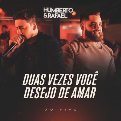 Duas Vezes Você / Desejo De Amar (Ao Vivo) By Humberto & Rafael's cover