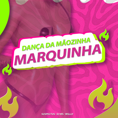 Marquinha ( Dança da Mãozinha ) By Willy, SUSPECTUS, DJ WS's cover