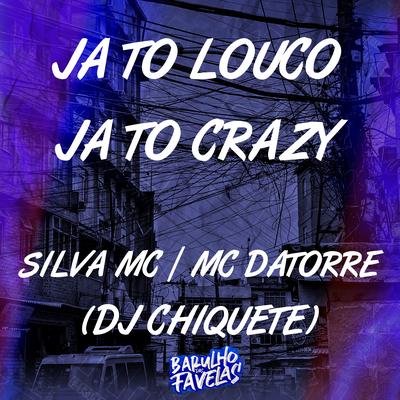 Ja To Louco Ja To Crazy By Silva Mc, Mc Datorre, Dj chiquete's cover